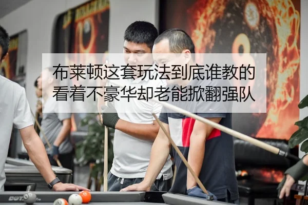 布莱顿这套玩法到底谁教的 看着不豪华却老能掀翻强队