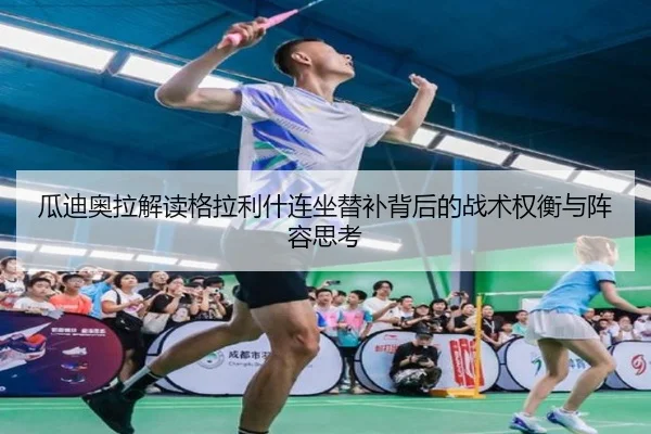 瓜迪奥拉解读格拉利什连坐替补背后的战术权衡与阵容思考