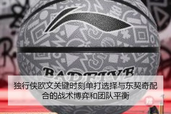 独行侠欧文关键时刻单打选择与东契奇配合的战术博弈和团队平衡
