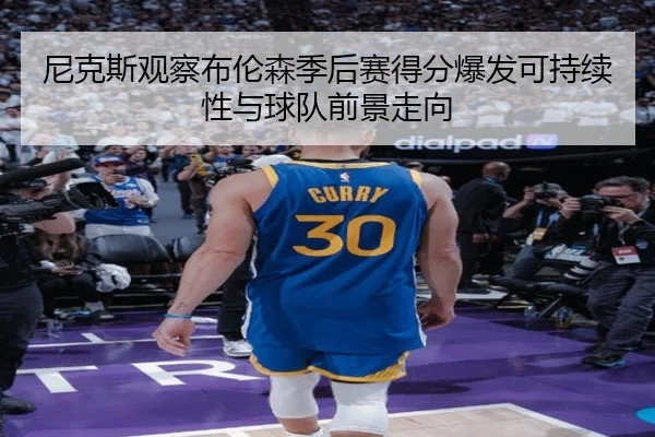 尼克斯观察布伦森季后赛得分爆发可持续性与球队前景走向