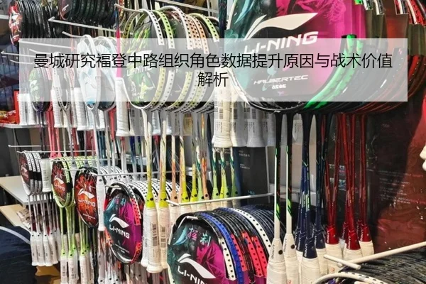 曼城研究福登中路组织角色数据提升原因与战术价值解析