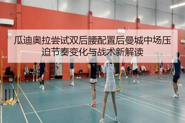瓜迪奥拉尝试双后腰配置后曼城中场压迫节奏变化与战术新解读